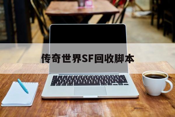 传奇世界SF回收脚本诞生、优势与劣势全解析!