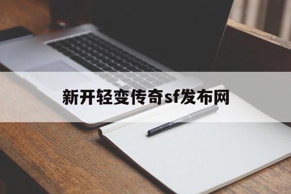 新开轻变传奇sf发布网(新开轻变传奇sf发布网址)