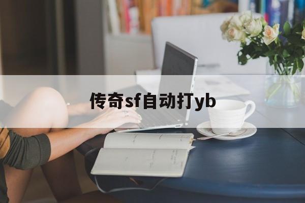 传奇sf自动打yb诞生、优势与劣势全解析!