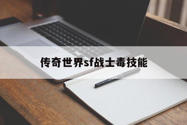 传奇世界sf战士毒技能诞生、优势与劣势全解析!