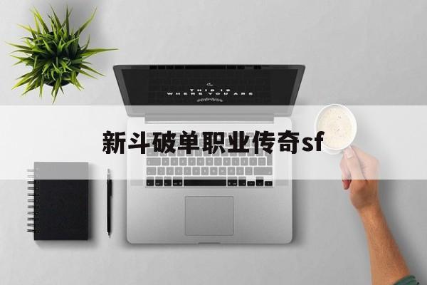 新斗破单职业传奇sf诞生、优势与劣势全解析!