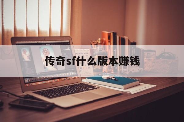 传奇sf什么版本赚钱诞生、优势与劣势全解析!